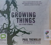 Growing Things and other stories written by Paul Tremblay performed by Leighton Pugh on Audio CD (Unabridged)